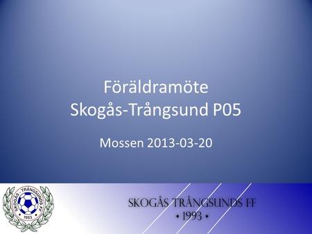 Föräldramöte Skogås-Trångsund P05 Mossen 2013-03-20.