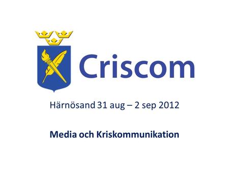 Härnösand 31 aug – 2 sep 2012 Media och Kriskommunikation.