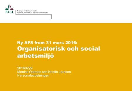 Ny AFS from 31 mars 2016: Organisatorisk och social arbetsmiljö 20160229 Monica Östman och Kristin Larsson Personalavdelningen.
