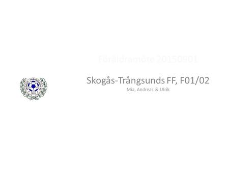 Föräldramöte 20150901 Skogås-Trångsunds FF, F01/02 Mia, Andreas & Ulrik.