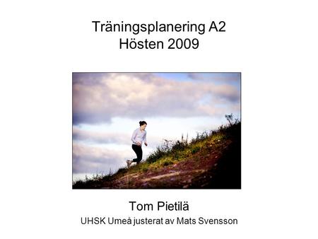 Träningsplanering A2 Hösten 2009 Tom Pietilä UHSK Umeå justerat av Mats Svensson.