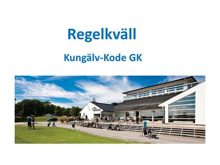 Regelkväll Kungälv-Kode GK. Några viktiga regler Inriktning Slagspel. Matchspel kan ha något andra regler Regelkommitten KKGK Lennart Alette Sten Johansson.