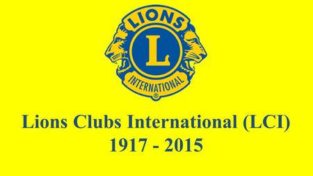 Lions Clubs International (LCI) 1917 - 2015. 1968 - 2015 LCIF.
