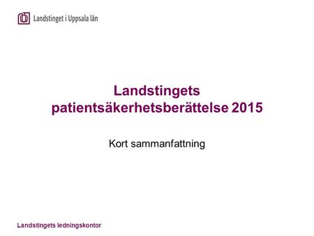 Landstingets ledningskontor Landstingets patientsäkerhetsberättelse 2015 Kort sammanfattning.