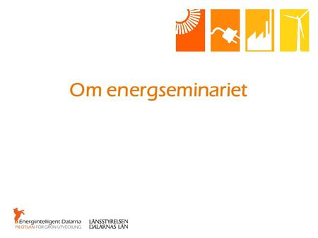 Om energseminariet. Energi- och klimatseminariet 2016 När: 17 maj! Fokus: Regional verkstad – informationsspridning och diskussion om valda problemställningar/möjligheter.