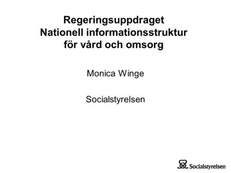 Regeringsuppdraget Nationell informationsstruktur för vård och omsorg Monica Winge Socialstyrelsen.