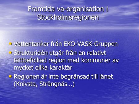 Framtida va-organisation i Stockholmsregionen Vattentankar från EKO-VASK-Gruppen Vattentankar från EKO-VASK-Gruppen Strukturidén utgår från en relativt.