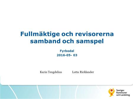 Fullmäktige och revisorerna samband och samspel Fyrbodal 2016-05- 03 Karin Tengdelius Lotta Ricklander.
