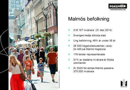 Malmös befolkning Foto: Leif Johansson Xray 318 107 invånare (31 dec 2014) Sveriges tredje största stad Ung befolkning, 49% är under 35 år 26 000 högskolestudenter,