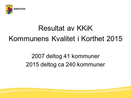 Resultat av KKiK Kommunens Kvalitet i Korthet 2015 2007 deltog 41 kommuner 2015 deltog ca 240 kommuner.