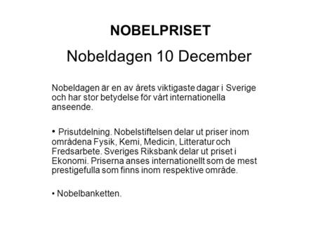 NOBELPRISET Nobeldagen 10 December Nobeldagen är en av årets viktigaste dagar i Sverige och har stor betydelse för vårt internationella anseende. Prisutdelning.