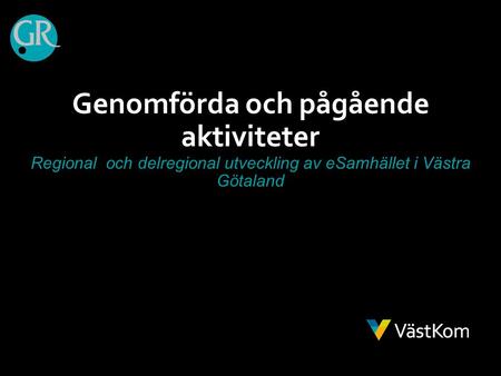 Genomförda och pågående aktiviteter Regional och delregional utveckling av eSamhället i Västra Götaland.