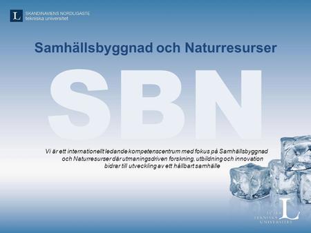 SBN Samhällsbyggnad och Naturresurser Vi är ett internationellt ledande kompetenscentrum med fokus på Samhällsbyggnad och Naturresurser där utmaningsdriven.