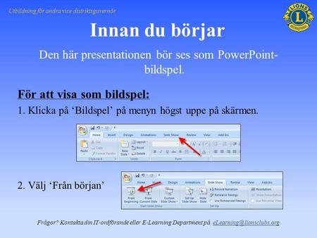 Den här presentationen bör ses som PowerPoint- bildspel. För att visa som bildspel: 1. Klicka på ‘Bildspel’ på menyn högst uppe på skärmen. 2. Välj ‘Från.