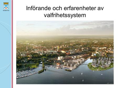 Införande och erfarenheter av valfrihetssystem. Västerås – en del av Stockholm - Mälardalen regionen 134 617 invånare (2008) – 6:e största kommunen Tre.