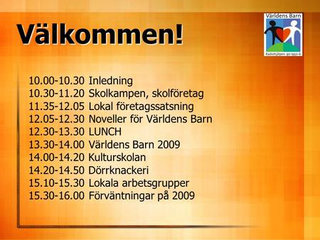 Välkommen! 10.00-10.30 Inledning 10.30-11.20 Skolkampen, skolföretag 11.35-12.05 Lokal företagssatsning 12.05-12.30 Noveller för Världens Barn 12.30-13.30.