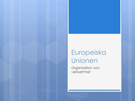 Europeiska Unionen Organisation och verksamhet. Koppling till innehåll och kunskapskrav Undervisningen i kursen ska behandla följande centrala innehåll: