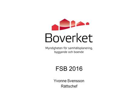 FSB 2016 Yvonne Svensson Rättschef. Ändringar i Boverkets hissföreskrifter Boverkets föreskrifter och allmänna råd (2011:12) om hissar och vissa motordrivna.
