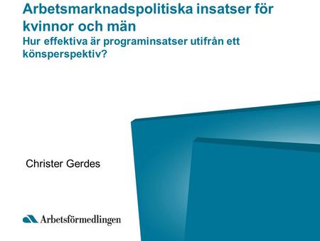 Arbetsmarknadspolitiska insatser för kvinnor och män Hur effektiva är programinsatser utifrån ett könsperspektiv? Christer Gerdes.