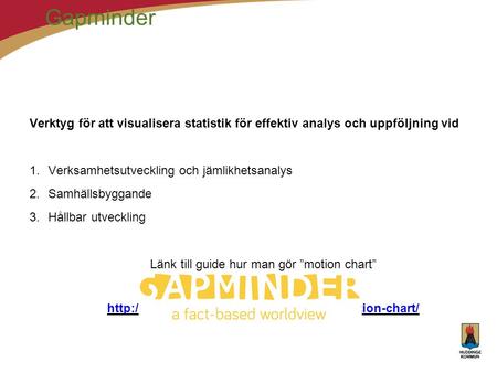 Gapminder Verktyg för att visualisera statistik för effektiv analys och uppföljning vid 1.Verksamhetsutveckling och jämlikhetsanalys 2.Samhällsbyggande.