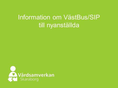 Information om VästBus/SIP till nyanställda. Skaraborgs Sjukhus Aktivitetsplan Genomförandeplan Vårdplan Handlingsprogram MVC & BVC HABILITERINGEN BUP.