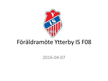 Föräldramöte Ytterby IS F08 2016-04-07. Välkomna till Ytterby IS Ytterby IS bildades den 1947 och är Kungälvs största fotbollsförening, med verksamhet.