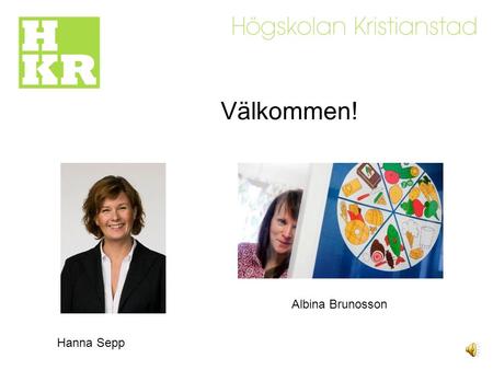 Välkommen! Hanna Sepp Albina Brunosson Moment 1: Introduktion till hem- och konsumentkunskap (5 hp) Momentet ger en introduktion till hem- och konsumentkunskap.