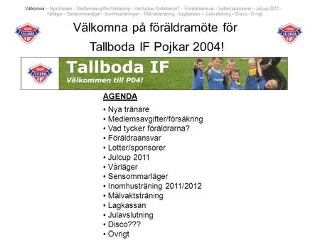 Välkomna – Nya tränare - Medlemsavgifter/försäkring - Vad tycker föräldrarna? - Föräldraansvar - Lotter/sponsorer – Julcup 2011 - Vårläger - Sensommarläger.