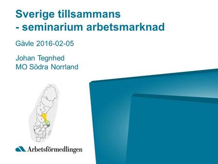 Sverige tillsammans - seminarium arbetsmarknad Gävle 2016-02-05 Johan Tegnhed MO Södra Norrland.