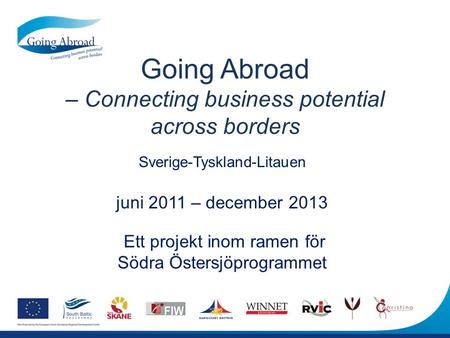 Going Abroad – Connecting business potential across borders Sverige-Tyskland-Litauen juni 2011 – december 2013 Ett projekt inom ramen för Södra Östersjöprogrammet.