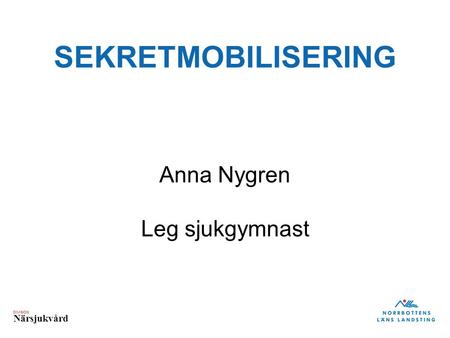 DIVISION Närsjukvård SEKRETMOBILISERING Anna Nygren Leg sjukgymnast.