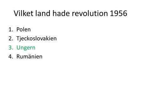 Vilket land hade revolution 1956 1.Polen 2.Tjeckoslovakien 3.Ungern 4.Rumänien.
