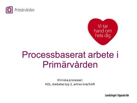 Processbaserat arbete i Primärvården Kliniska processer; KOL, diabetes typ 2, artros knä/höft.