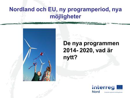 Nordland och EU, ny programperiod, nya möjligheter LTU De nya programmen 2014- 2020, vad är nytt?