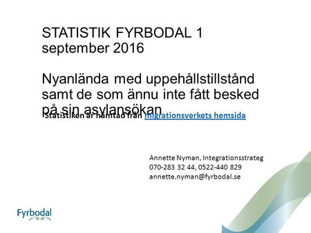 STATISTIK FYRBODAL 1 september 2016 Nyanlända med uppehållstillstånd samt de som ännu inte fått besked på sin asylansökan Statistiken är hämtad från migrationsverkets.