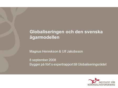 Globaliseringen och den svenska ägarmodellen Magnus Henrekson & Ulf Jakobsson 8 september 2008 Bygger på förf:s expertrapport till Globaliseringsrådet.