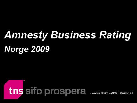 Amnesty Business Rating Norge 2009 1 Amnesty Business Rating Norge 2009 Copyright © 2009 TNS SIFO Prospera AB.