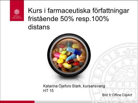 Kurs i farmaceutiska författningar fristående 50% resp.100% distans Katarina Öjefors Stark, kursansvarig HT 15 Bild fr Office ClipArt.