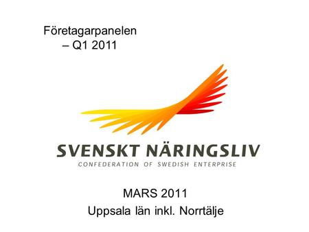Företagarpanelen – Q1 2011 MARS 2011 Uppsala län inkl. Norrtälje.