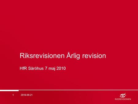 Riksrevisionen Årlig revision HfR Säröhus 7 maj 2010 2016-09-211.