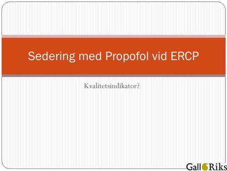 Kvalitetsindikator? Sedering med Propofol vid ERCP.