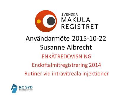 ENKÄTREDOVISNING Endoftalmitregistrering 2014 Rutiner vid intravitreala injektioner Användarmöte 2015-10-22 Susanne Albrecht.