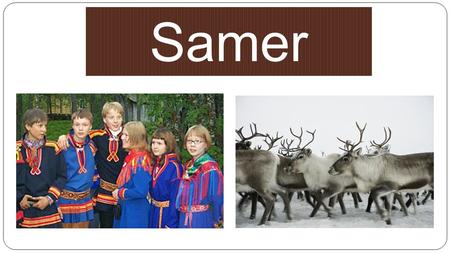 Samer. Samer kallas ursprungsbefolkningen i Sverige. De kom till de norra delarna av Skandinavien redan för ca 10 000 för år sedan, när inlandsisen smälte.