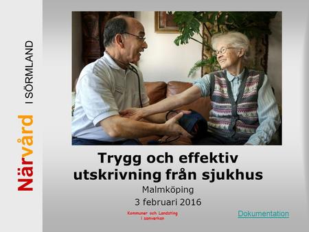 När vård I SÖRMLAND Kommuner och Landsting i samverkan Trygg och effektiv utskrivning från sjukhus Malmköping 3 februari 2016 Dokumentation.