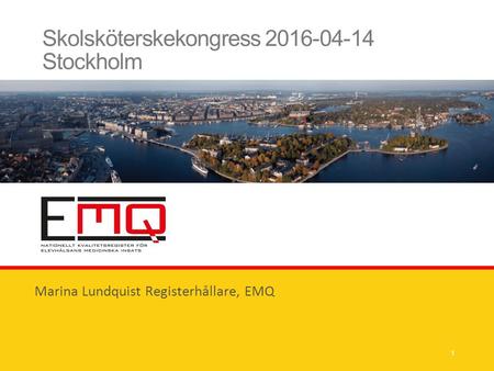 Skolsköterskekongress 2016-04-14 Stockholm Marina Lundquist Registerhållare, EMQ 1.