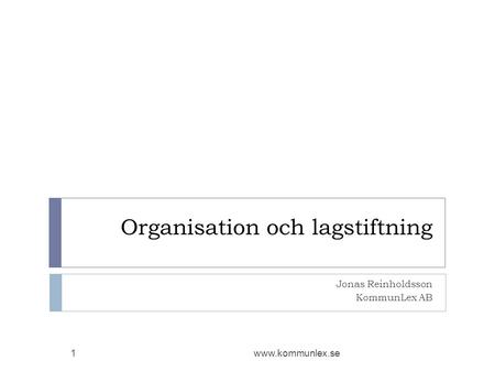 Organisation och lagstiftning Jonas Reinholdsson KommunLex AB