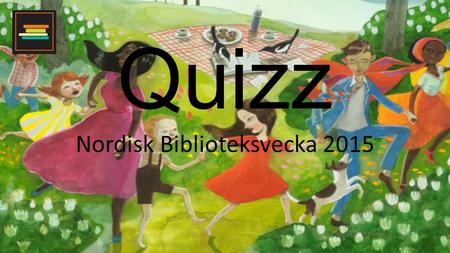 Quizz Nordisk Biblioteksvecka 2015. 1) Vad heter Pippis två vänner?