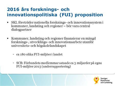 2016 års forsknings- och innovationspolitiska (FUI) proposition  SKL företräder nationella forsknings- och innovationssystem i kommuner, landsting och.