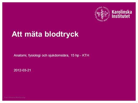 Fredrik Brolund, BMA fysiologi Att mäta blodtryck Anatomi, fysiologi och sjukdomslära, 15 hp - KTH 2012-03-21.