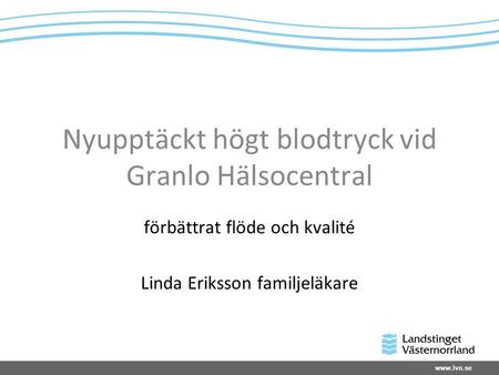 Nyupptäckt högt blodtryck vid Granlo Hälsocentral förbättrat flöde och kvalité Linda Eriksson familjeläkare.